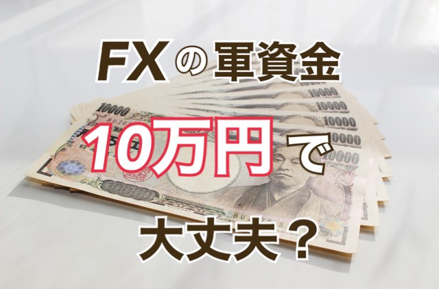 【FX】軍資金は最低10万円必要？メリットとデメリットを公開